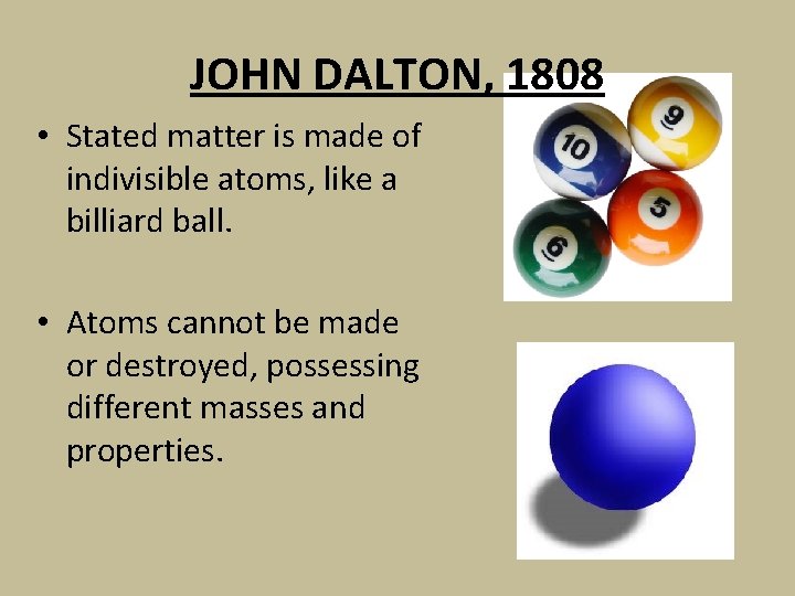 JOHN DALTON, 1808 • Stated matter is made of indivisible atoms, like a billiard