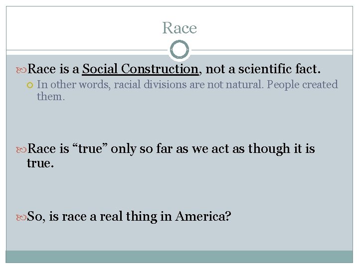 Race is a Social Construction, not a scientific fact. In other words, racial divisions