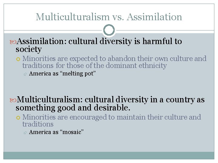 Multiculturalism vs. Assimilation: cultural diversity is harmful to society Minorities are expected to abandon
