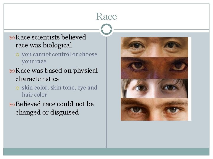 Race scientists believed race was biological you cannot control or choose your race Race
