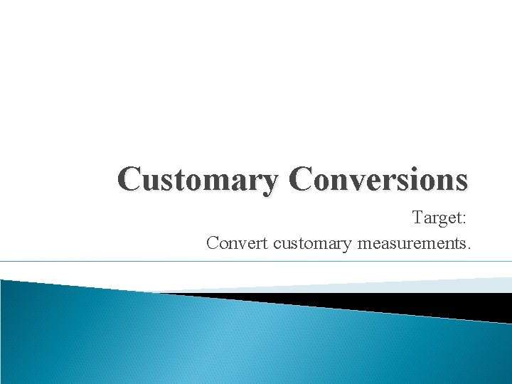 Customary Conversions Target: Convert customary measurements. 