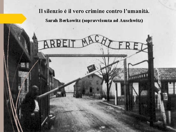 Il silenzio è il vero crimine contro l’umanità. Sarah Berkowitz (sopravvissuta ad Auschwitz) 