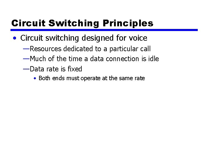 Circuit Switching Principles • Circuit switching designed for voice —Resources dedicated to a particular