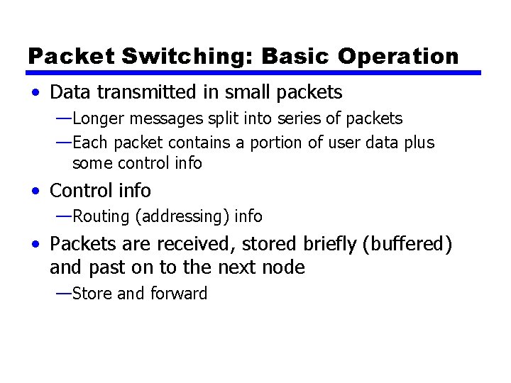 Packet Switching: Basic Operation • Data transmitted in small packets —Longer messages split into