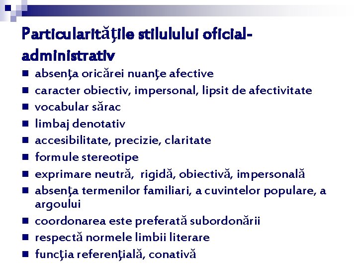 Particularităţile stilulului oficialadministrativ n n n absenţa oricărei nuanţe afective caracter obiectiv, impersonal, lipsit