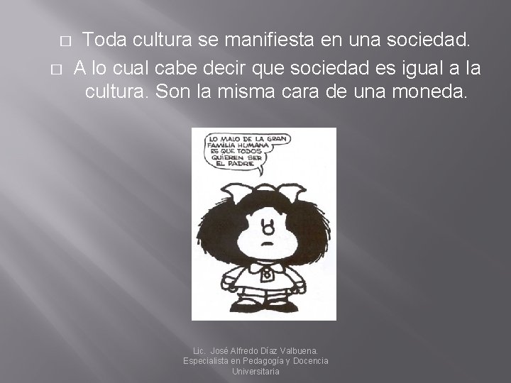 � � Toda cultura se manifiesta en una sociedad. A lo cual cabe decir