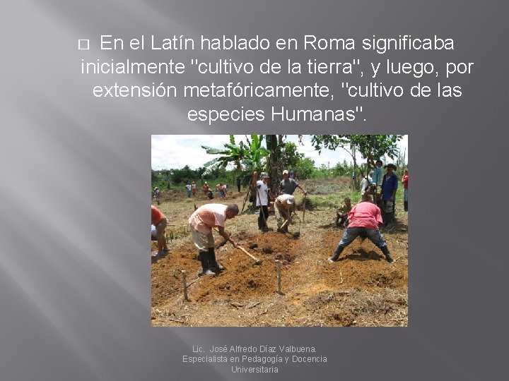 En el Latín hablado en Roma significaba inicialmente "cultivo de la tierra", y luego,