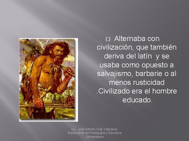 Alternaba con civilización, que también deriva del latín y se usaba como opuesto a