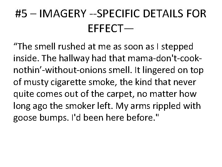 #5 – IMAGERY --SPECIFIC DETAILS FOR EFFECT— “The smell rushed at me as soon