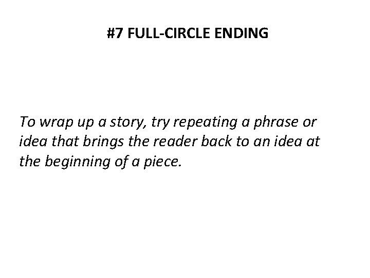 #7 FULL-CIRCLE ENDING To wrap up a story, try repeating a phrase or idea