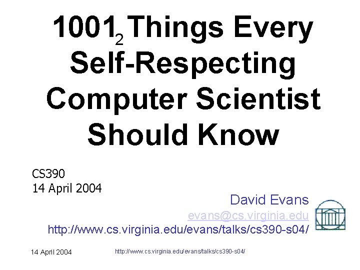 10012 Things Every Self-Respecting Computer Scientist Should Know CS 390 14 April 2004 David