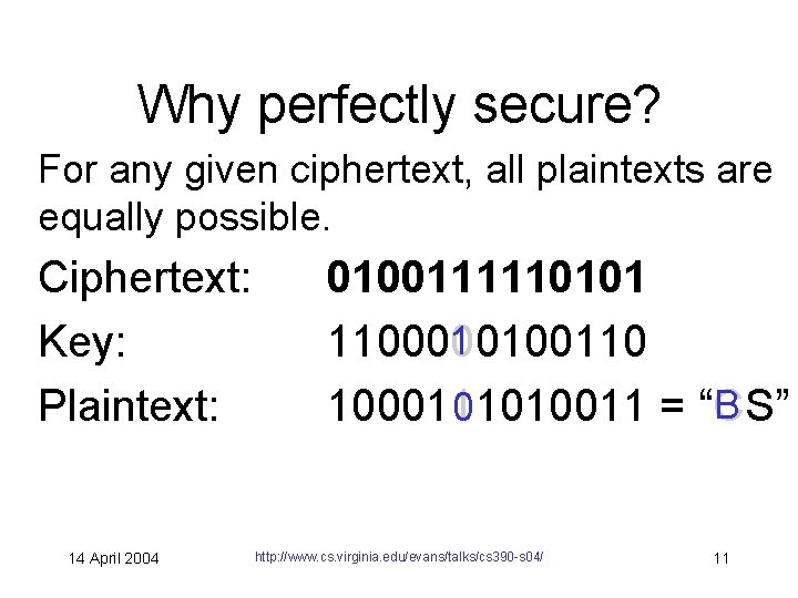 Why perfectly secure? For any given ciphertext, all plaintexts are equally possible. Ciphertext: Key: