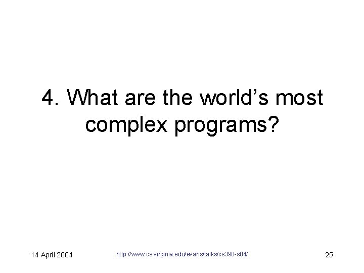 4. What are the world’s most complex programs? 14 April 2004 http: //www. cs.