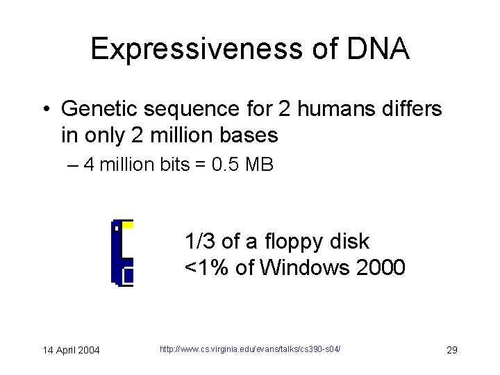 Expressiveness of DNA • Genetic sequence for 2 humans differs in only 2 million