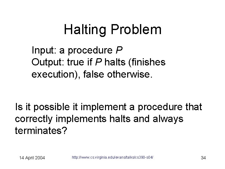 Halting Problem Input: a procedure P Output: true if P halts (finishes execution), false