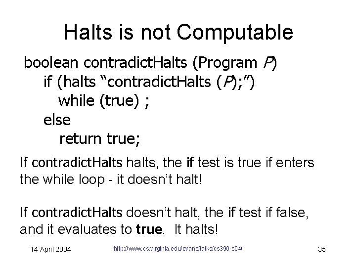 Halts is not Computable boolean contradict. Halts (Program P) if (halts “contradict. Halts (P);