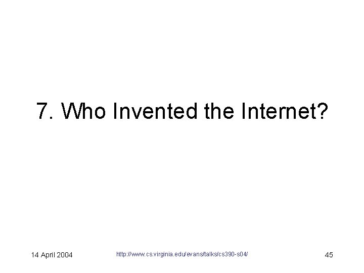 7. Who Invented the Internet? 14 April 2004 http: //www. cs. virginia. edu/evans/talks/cs 390