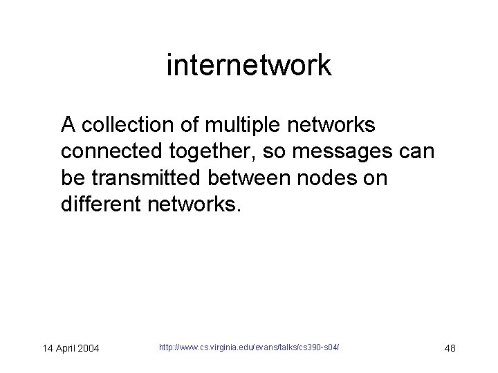 internetwork A collection of multiple networks connected together, so messages can be transmitted between