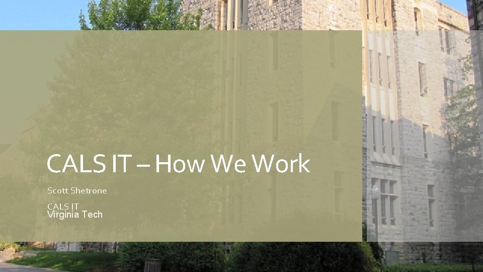 CALS IT – How We Work Scott Shetrone CALS IT Virginia Tech 