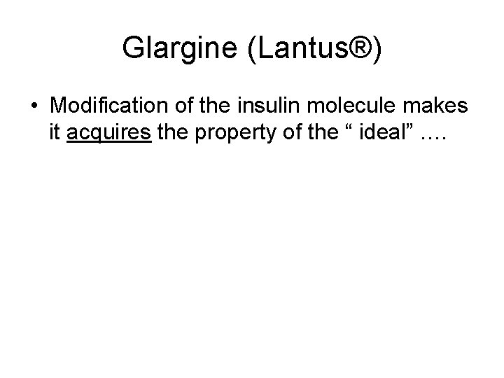 Glargine (Lantus®) • Modification of the insulin molecule makes it acquires the property of