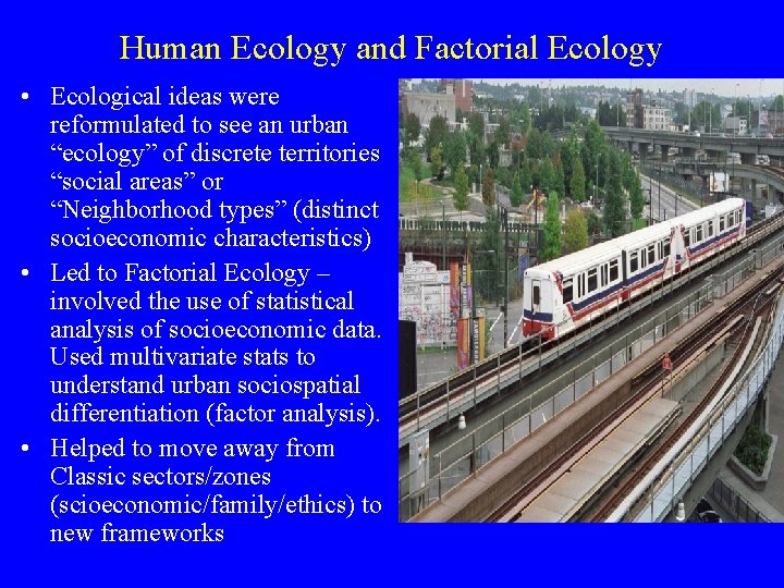 Human Ecology and Factorial Ecology • Ecological ideas were reformulated to see an urban