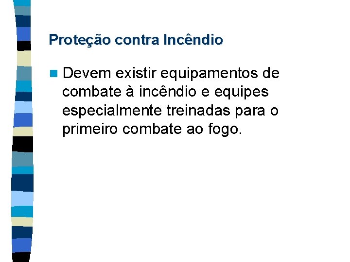 Proteção contra Incêndio n Devem existir equipamentos de combate à incêndio e equipes especialmente