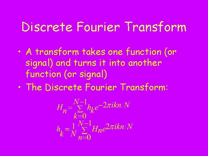 Discrete Fourier Transform • A transform takes one function (or signal) and turns it