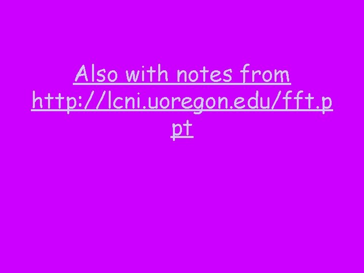 Also with notes from http: //lcni. uoregon. edu/fft. p pt 