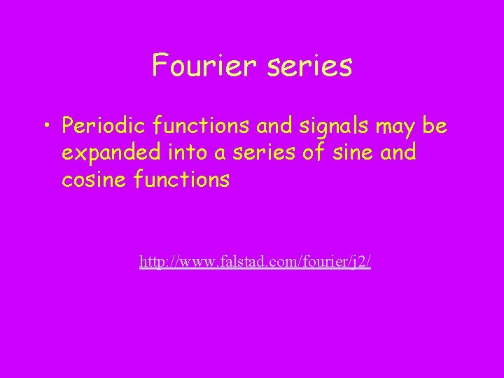 Fourier series • Periodic functions and signals may be expanded into a series of
