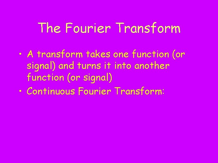 The Fourier Transform • A transform takes one function (or signal) and turns it