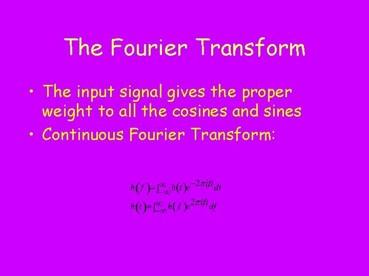The Fourier Transform • The input signal gives the proper weight to all the