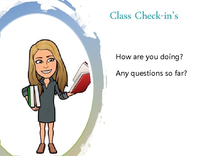 Class Check-in’s How are you doing? Any questions so far? 