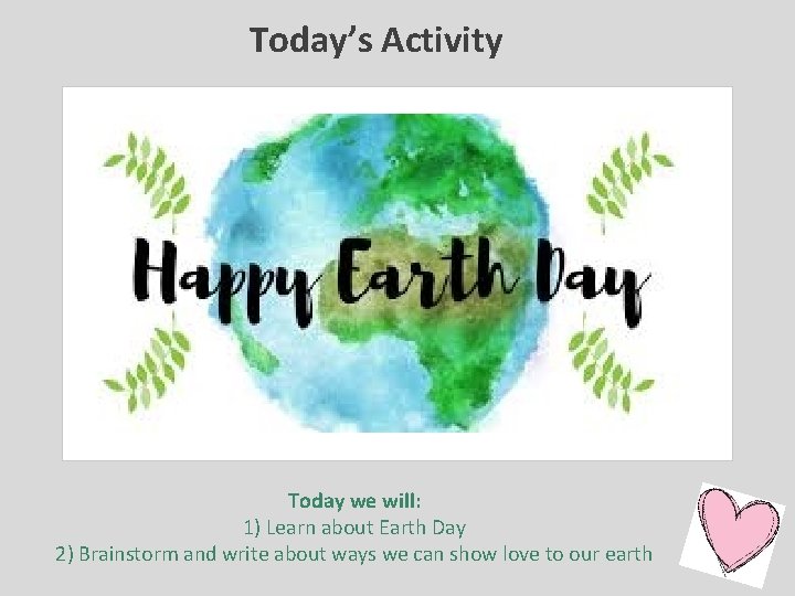 Today’s Activity Today we will: 1) Learn about Earth Day 2) Brainstorm and write