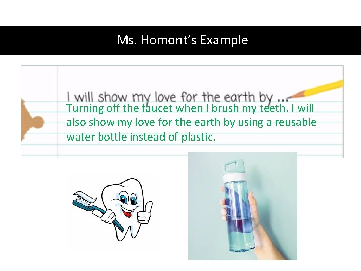 Ms. Homont’s Example Turning off the faucet when I brush my teeth. I will