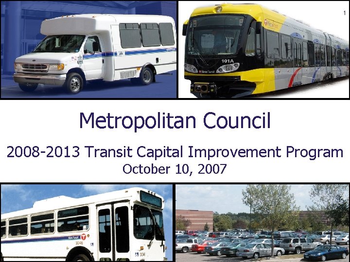1 Metropolitan Council 2008 -2013 Transit Capital Improvement Program October 10, 2007 
