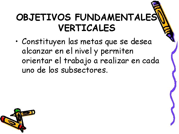 OBJETIVOS FUNDAMENTALES VERTICALES • Constituyen las metas que se desea alcanzar en el nivel