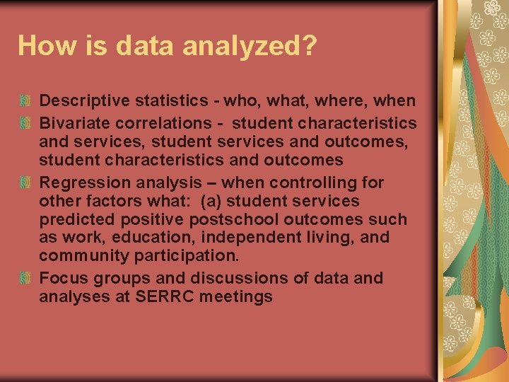 How is data analyzed? Descriptive statistics - who, what, where, when Bivariate correlations -