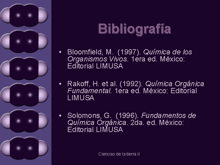 Bibliografía • Bloomfield, M. (1997). Química de los Organismos Vivos. 1 era ed. México: