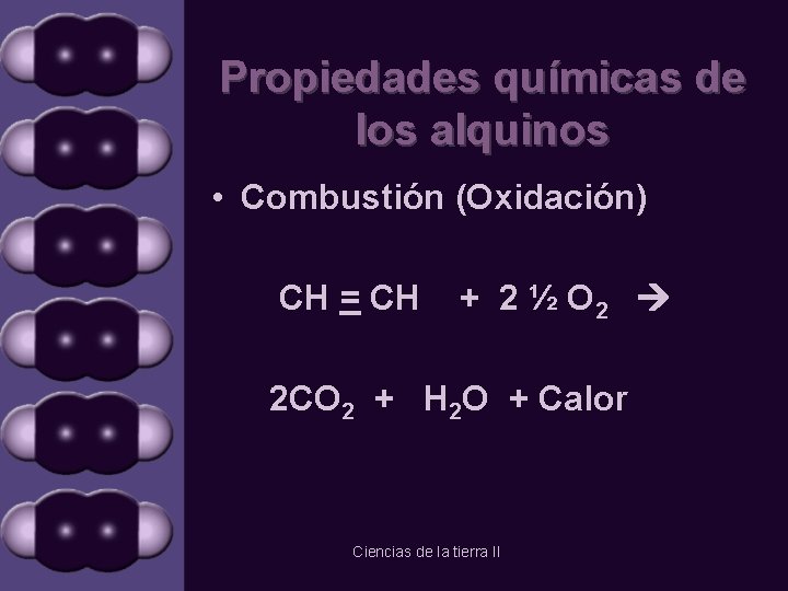 Propiedades químicas de los alquinos • Combustión (Oxidación) CH = CH + 2 ½