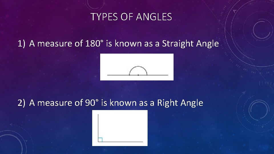 TYPES OF ANGLES 1) A measure of 180° is known as a Straight Angle