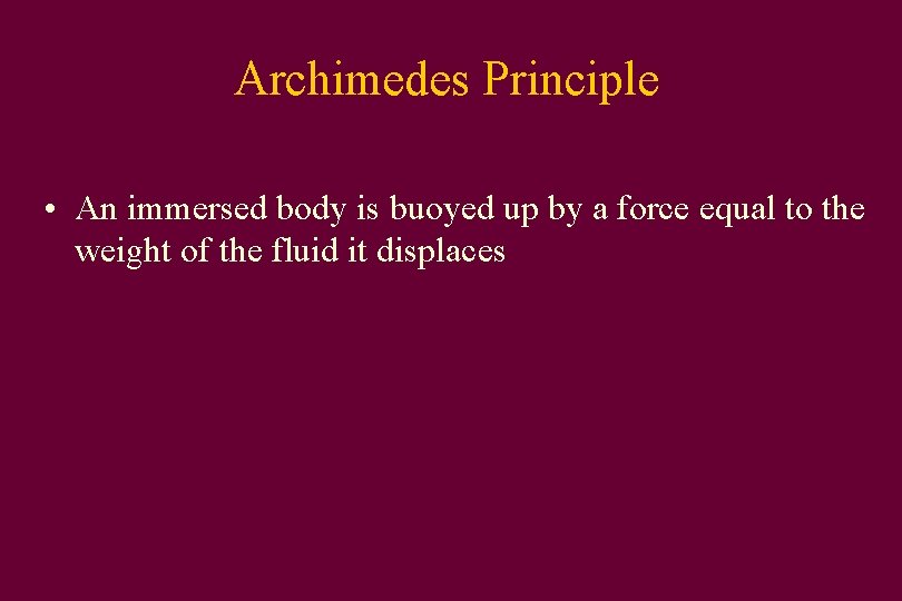 Archimedes Principle • An immersed body is buoyed up by a force equal to