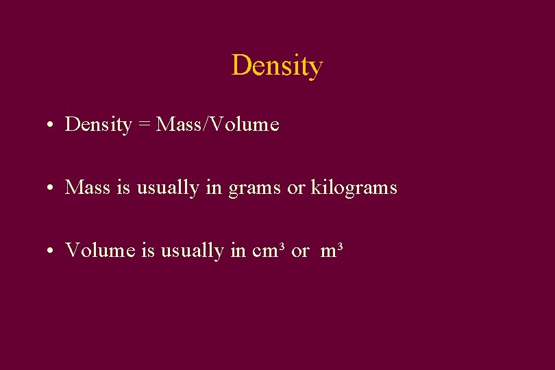 Density • Density = Mass/Volume • Mass is usually in grams or kilograms •