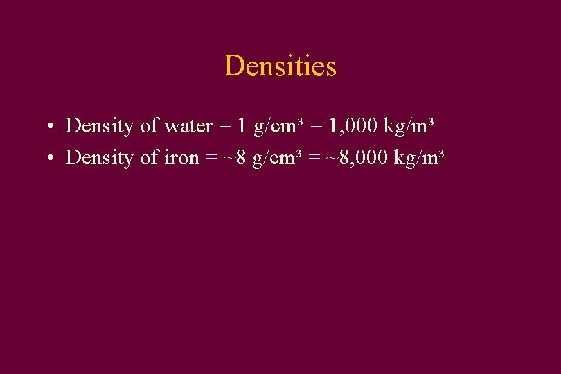 Densities • Density of water = 1 g/cm³ = 1, 000 kg/m³ • Density