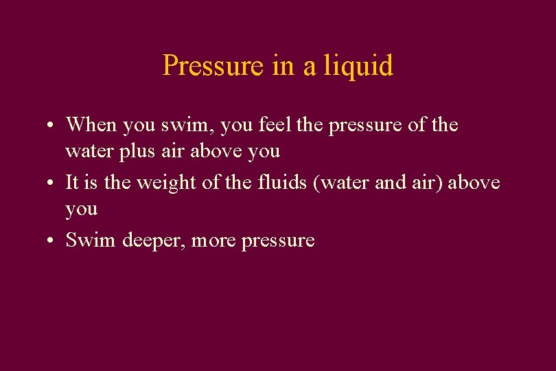 Pressure in a liquid • When you swim, you feel the pressure of the