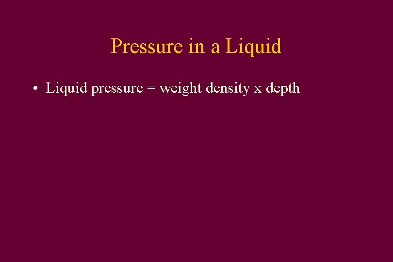 Pressure in a Liquid • Liquid pressure = weight density x depth 