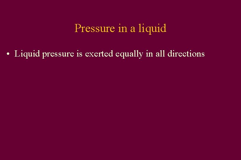 Pressure in a liquid • Liquid pressure is exerted equally in all directions 