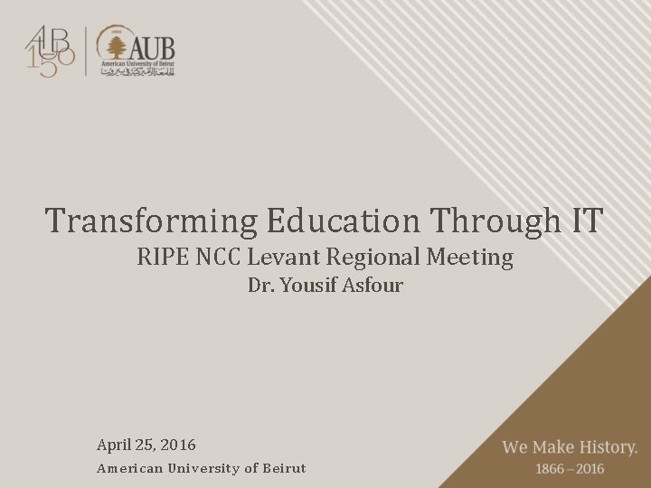 Transforming Education Through IT RIPE NCC Levant Regional Meeting Dr. Yousif Asfour April 25,