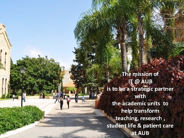 The mission of IT @ AUB is to be a strategic partner with the