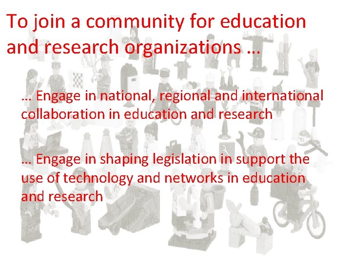 To join a community for education and research organizations … … Engage in national,