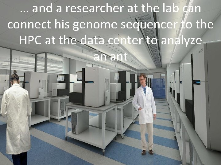… and a researcher at the lab can connect his genome sequencer to the